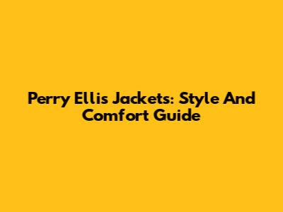 Perry Ellis Jackets: Style And Comfort Guide