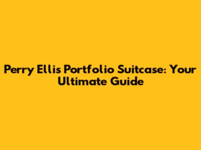 Perry Ellis Portfolio Suitcase: Your Ultimate Guide