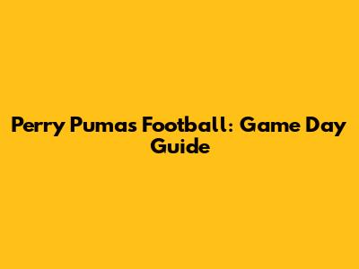 Perry Pumas Football: Game Day Guide