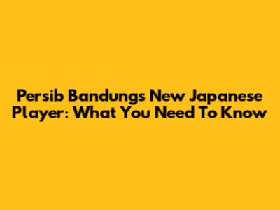 Persib Bandung's New Japanese Player: What You Need To Know