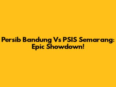 Persib Bandung Vs PSIS Semarang: Epic Showdown!