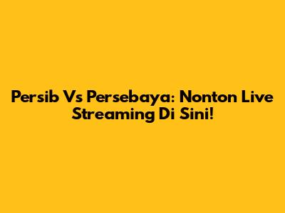 Persib Vs Persebaya: Nonton Live Streaming Di Sini!