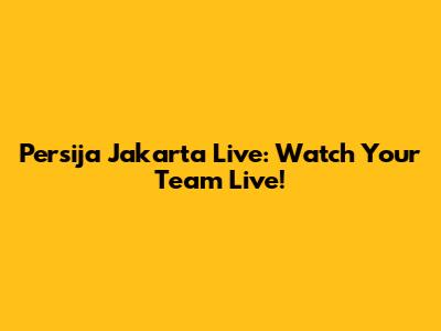 Persija Jakarta Live: Watch Your Team Live!