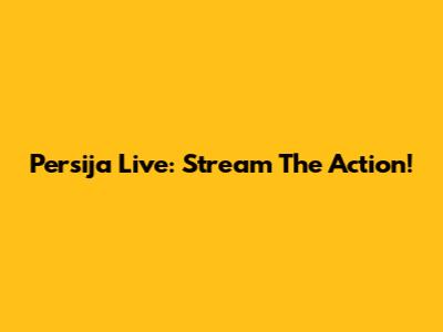 Persija Live: Stream The Action!