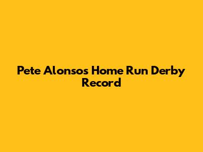 Pete Alonso's Home Run Derby Record