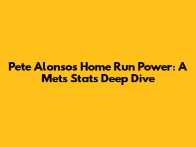 Pete Alonso's Home Run Power: A Mets Stats Deep Dive
