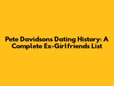 Pete Davidson's Dating History: A Complete Ex-Girlfriends List