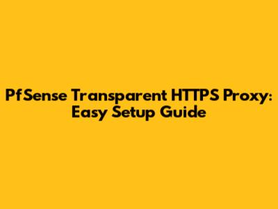 PfSense Transparent HTTPS Proxy: Easy Setup Guide