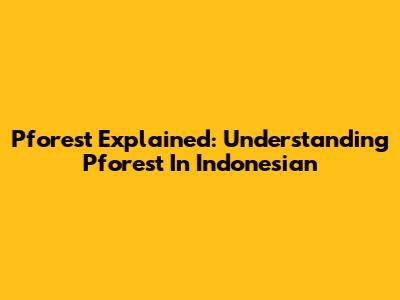 Pforest Explained: Understanding Pforest In Indonesian