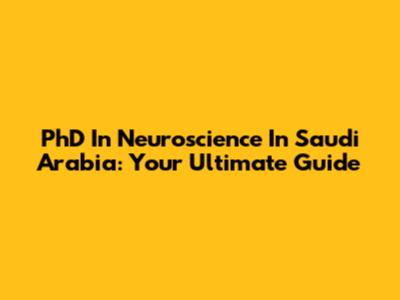 PhD In Neuroscience In Saudi Arabia: Your Ultimate Guide