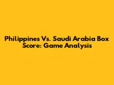 Philippines Vs. Saudi Arabia Box Score: Game Analysis
