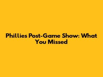 Phillies Post-Game Show: What You Missed