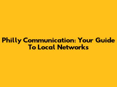 Philly Communication: Your Guide To Local Networks