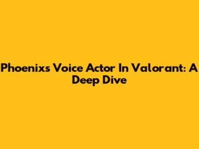 Phoenix's Voice Actor In Valorant: A Deep Dive