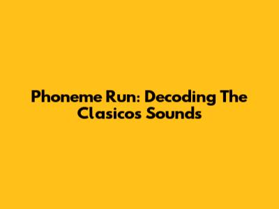 Phoneme Run: Decoding The Clasico's Sounds