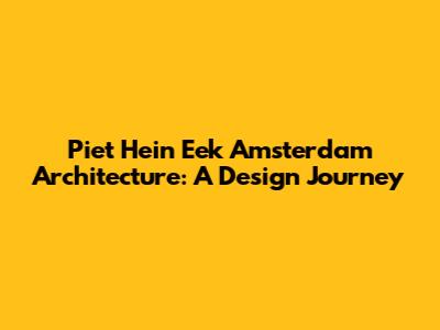 Piet Hein Eek Amsterdam Architecture: A Design Journey