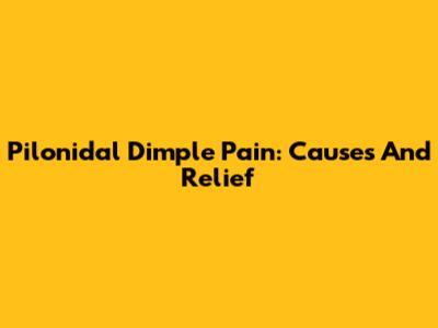 Pilonidal Dimple Pain: Causes And Relief