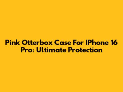 Pink Otterbox Case For IPhone 16 Pro: Ultimate Protection