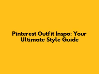 Pinterest Outfit Inspo: Your Ultimate Style Guide