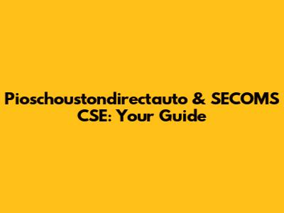 Pioschoustondirectauto & SECOMS CSE: Your Guide