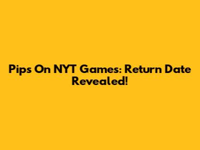 Pips On NYT Games: Return Date Revealed!