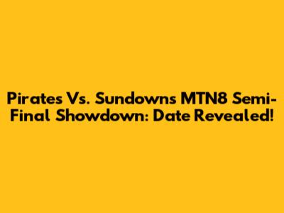 Pirates Vs. Sundowns MTN8 Semi-Final Showdown: Date Revealed!