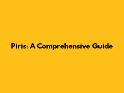 Piris: A Comprehensive Guide