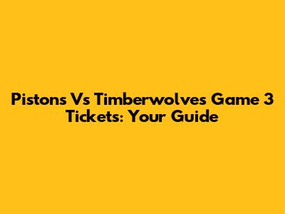 Pistons Vs Timberwolves Game 3 Tickets: Your Guide