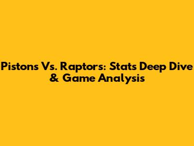 Pistons Vs. Raptors: Stats Deep Dive & Game Analysis