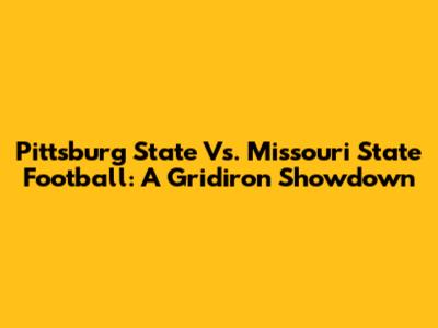 Pittsburg State Vs. Missouri State Football: A Gridiron Showdown