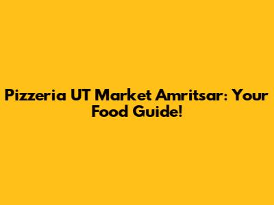 Pizzeria UT Market Amritsar: Your Food Guide!