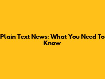 Plain Text News: What You Need To Know