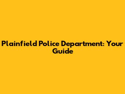 Plainfield Police Department: Your Guide