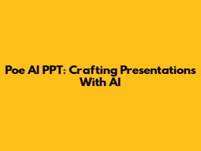 Poe AI PPT: Crafting Presentations With AI