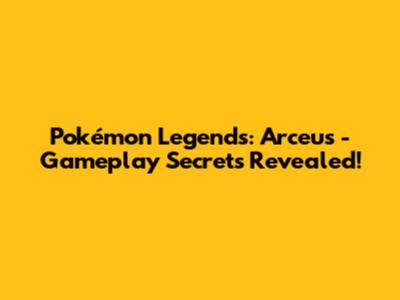 Pokémon Legends: Arceus - Gameplay Secrets Revealed!