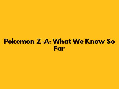 Pokemon Z-A: What We Know So Far