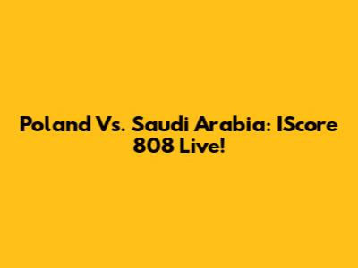 Poland Vs. Saudi Arabia: IScore 808 Live!
