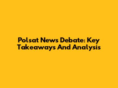 Polsat News Debate: Key Takeaways And Analysis