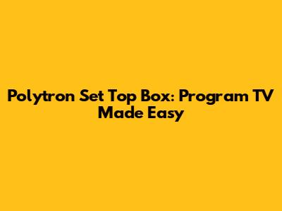 Polytron Set Top Box: Program TV Made Easy