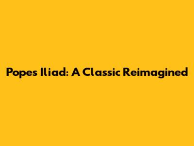 Pope's Iliad: A Classic Reimagined