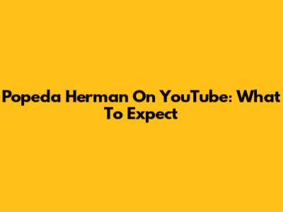 Popeda Herman On YouTube: What To Expect