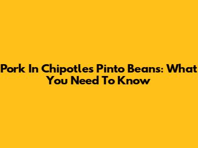 Pork In Chipotle's Pinto Beans: What You Need To Know