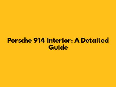 Porsche 914 Interior: A Detailed Guide