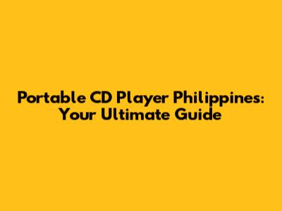 Portable CD Player Philippines: Your Ultimate Guide