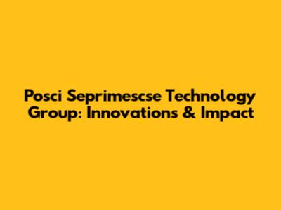 Posci Seprimescse Technology Group: Innovations & Impact