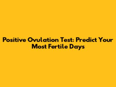 Positive Ovulation Test: Predict Your Most Fertile Days