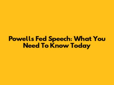 Powell's Fed Speech: What You Need To Know Today