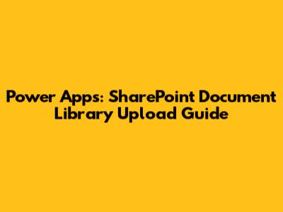 Power Apps: SharePoint Document Library Upload Guide