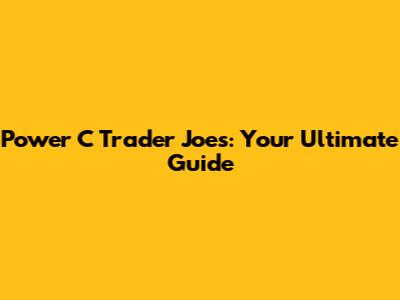 Power C Trader Joe's: Your Ultimate Guide