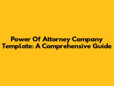 Power Of Attorney Company Template: A Comprehensive Guide